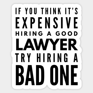 If You Think It's Expensive Hiring A Good Lawyer Try Hiring A Bad One Sticker